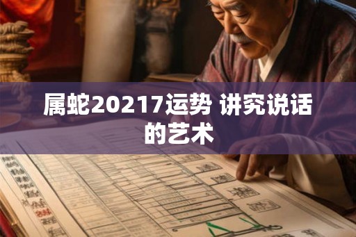 属蛇20217运势 讲究说话的艺术