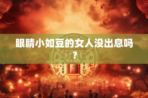 眼睛小如豆的女人没出息吗？