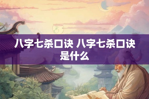 八字七杀口诀 八字七杀口诀是什么