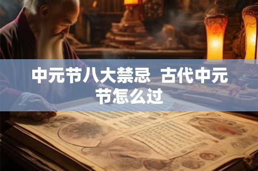 中元节八大禁忌  古代中元节怎么过
