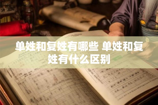 单姓和复姓有哪些 单姓和复姓有什么区别