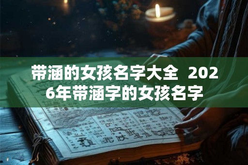带涵的女孩名字大全  2026年带涵字的女孩名字