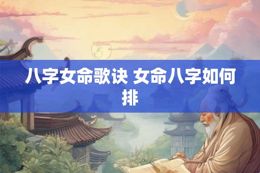 八字女命歌诀 女命八字如何排