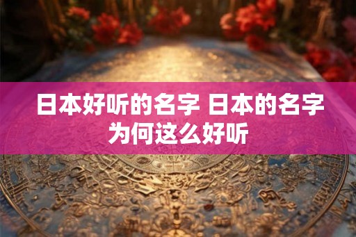 日本好听的名字 日本的名字为何这么好听