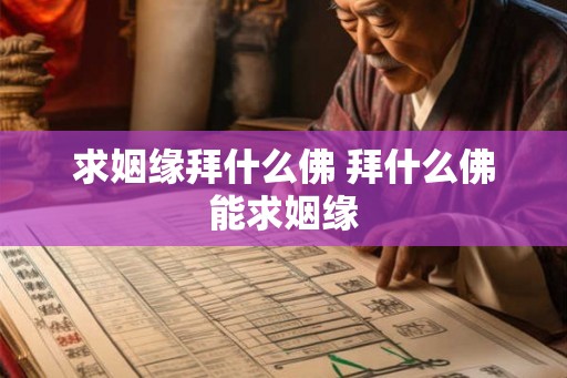 求姻缘拜什么佛 拜什么佛能求姻缘