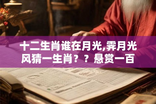 十二生肖谁在月光,霁月光风猜一生肖？？悬赏一百