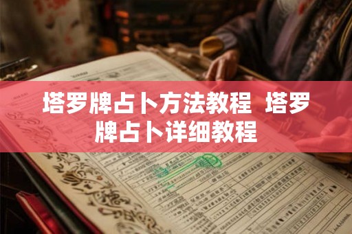 塔罗牌占卜方法教程  塔罗牌占卜详细教程