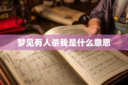 梦见有人杀我是什么意思 梦见有人杀我是什么意思