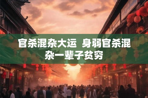官杀混杂大运  身弱官杀混杂一辈子贫穷