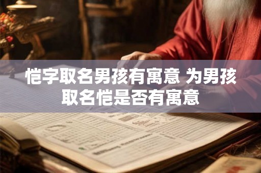 恺字取名男孩有寓意 为男孩取名恺是否有寓意 恺字取名男孩有寓意 为男孩取名恺是否有寓意