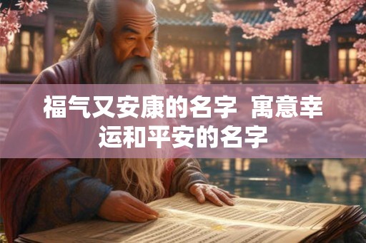 福气又安康的名字  寓意幸运和平安的名字