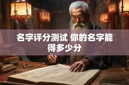 名字评分测试 你的名字能得多少分