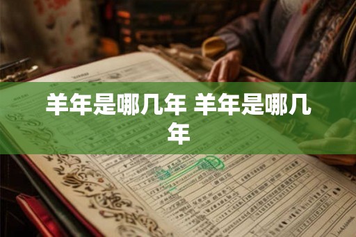 羊年是哪几年 羊年是哪几年