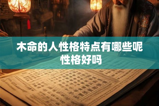 木命的人性格特点有哪些呢 性格好吗