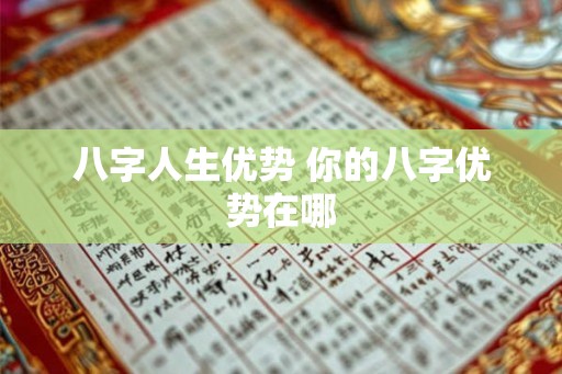 八字人生优势 你的八字优势在哪