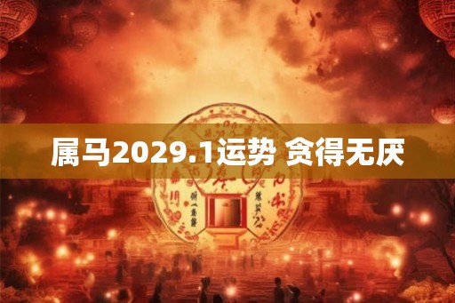 属马2029.1运势 贪得无厌