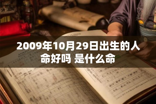 2009年10月29日出生的人命好吗 是什么命