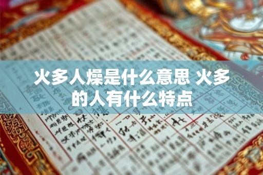 火多人燥是什么意思 火多的人有什么特点 火多人燥是什么意思 火多的人有什么特点
