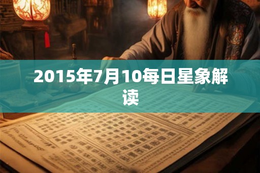 2015年7月10每日星象解读 2015年7月10每日星象解读