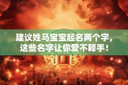 建议姓马宝宝起名两个字，这些名字让你爱不释手！