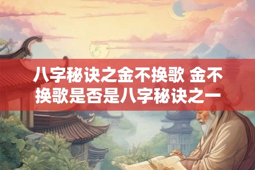 八字秘诀之金不换歌 金不换歌是否是八字秘诀之一