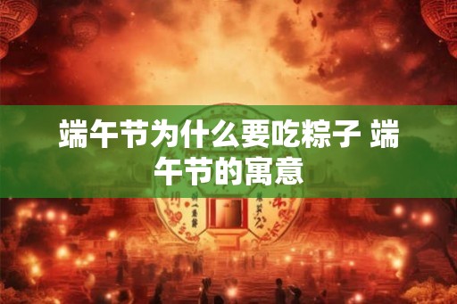 端午节为什么要吃粽子 端午节的寓意