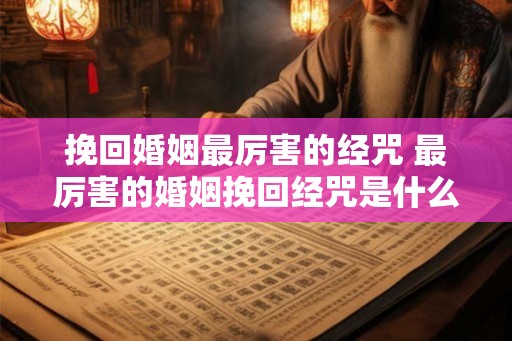 挽回婚姻最厉害的经咒 最厉害的婚姻挽回经咒是什么