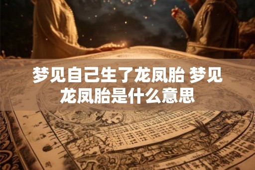 梦见自己生了龙凤胎 梦见龙凤胎是什么意思