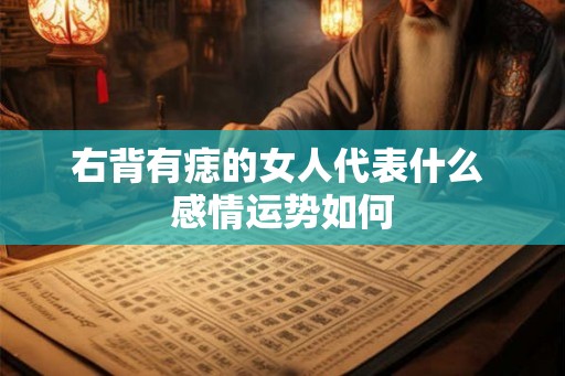 右背有痣的女人代表什么 感情运势如何