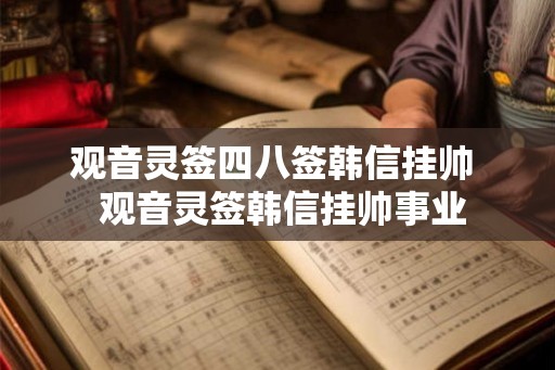 观音灵签四八签韩信挂帅  观音灵签韩信挂帅事业