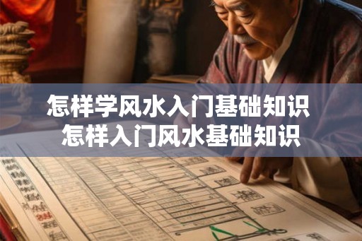 怎样学风水入门基础知识 怎样入门风水基础知识