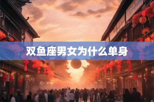双鱼座男女为什么单身