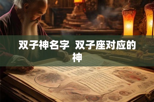 双子神名字  双子座对应的神