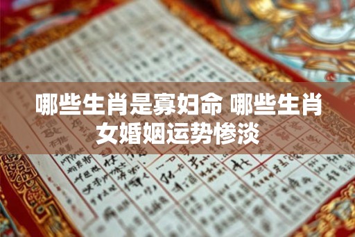 哪些生肖是寡妇命 哪些生肖女婚姻运势惨淡