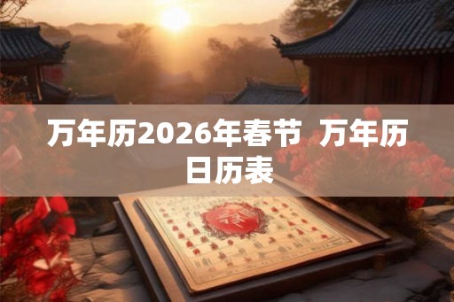 万年历2026年春节  万年历日历表