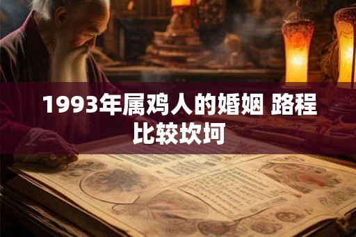 1993年属鸡人的婚姻 路程比较坎坷