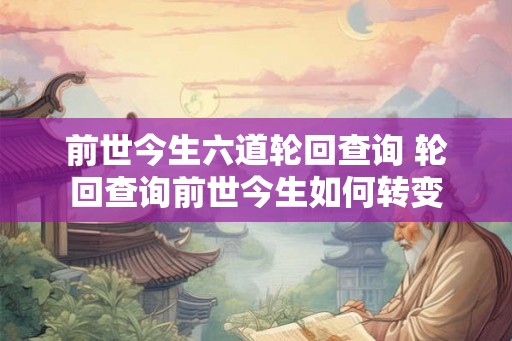 前世今生六道轮回查询 轮回查询前世今生如何转变