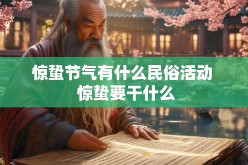 惊蛰节气有什么民俗活动 惊蛰要干什么 惊蛰节气有什么民俗活动 惊蛰要干什么