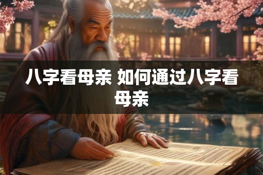 八字看母亲 如何通过八字看母亲