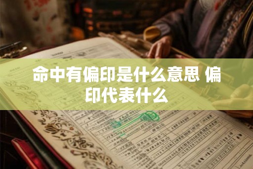 命中有偏印是什么意思 偏印代表什么
