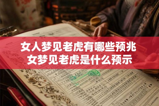 女人梦见老虎有哪些预兆 女梦见老虎是什么预示