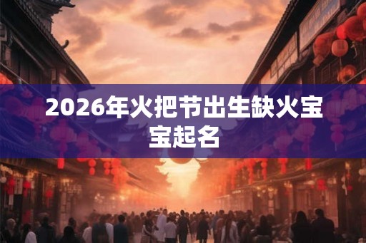 2026年火把节出生缺火宝宝起名