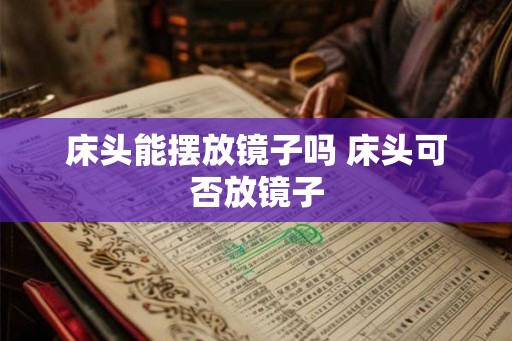 床头能摆放镜子吗 床头可否放镜子