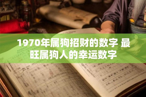 1970年属狗招财的数字 最旺属狗人的幸运数字