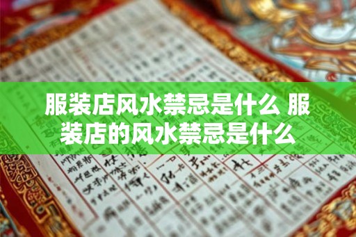 服装店风水禁忌是什么 服装店的风水禁忌是什么