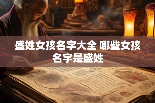 盛姓女孩名字大全 哪些女孩名字是盛姓