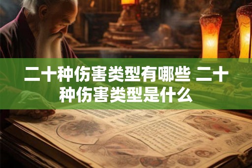 二十种伤害类型有哪些 二十种伤害类型是什么