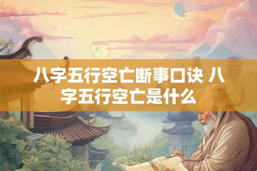 八字五行空亡断事口诀 八字五行空亡是什么