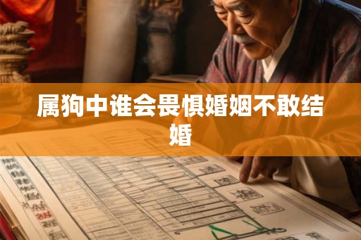 属狗中谁会畏惧婚姻不敢结婚 属狗中谁会畏惧婚姻不敢结婚