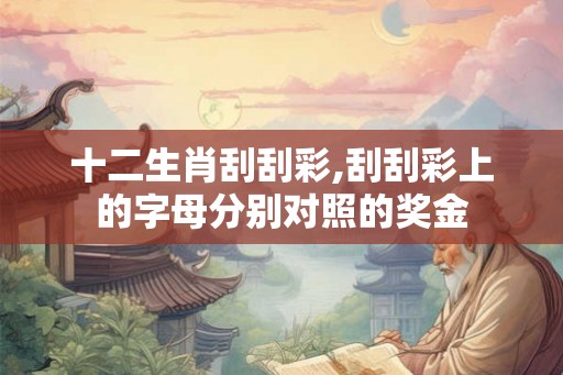 十二生肖刮刮彩,刮刮彩上的字母分别对照的奖金